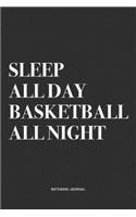 Sleep All Day Basketball All Night: A 6x9 Inch Diary Notebook Journal With A Bold Text Font Slogan On A Matte Cover and 120 Blank Lined Pages Makes A Great Alternative To A Card