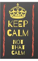 Keep calm, not that calm notebook: funny sarcastic journal