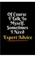 Of Course I Talk To Myself. Sometimes I Need Expert Advice: office gag Gifts Blank Lined funny business professional colleague Lady Boss Employee moving away - Holiday Gift Exchange - 6*9 inch