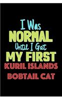I Was Normal Until I Got My First Kuril Islands Bobtail Cat Notebook - Kuril Islands Bobtail Cat Lovers and Animals Owners: Lined Notebook / Journal Gift, 120 Pages, 6x9, Soft Cover, Matte Finish