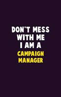 Don't Mess With Me, I Am A Campaign Manager