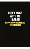 Don't Mess With Me I Am An environmental engineer: Career journal, notebook and writing journal for encouraging men, women and kids. A framework for building your career.