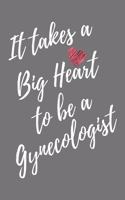 It Takes a Big Heart to be a Gynecologist: Gynecology Journal For Gift - Gray Notebook For Men Women - Ruled Writing Diary - 6x9 100 pages