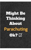 Might Be Thinking About Parachuting ok? Funny /Lined Notebook/Journal Great Office School Writing Note Taking