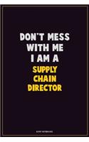 Don't Mess With Me, I Am A Supply Chain Director: Career Motivational Quotes 6x9 120 Pages Blank Lined Notebook Journal