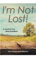I'm Not Lost! A Journal for Your Hiking Expeditions
