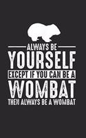 Always Be Yourself Except If You Can Be A Wombat Then Always Be A Wombat