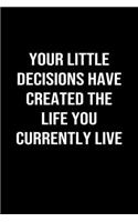 Your Little Decisions Have Created the Life You Currently Live: A softcover blank lined journal to jot down ideas, memories, goals, and anything else that comes to mind.