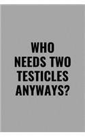 Who Needs Two Testicles Anyways?: Funny Inspirational Motivational Cancer Warrior Surivor Journal Composition Notebook For Him (6" x 9") 120 Blank Lined Pages