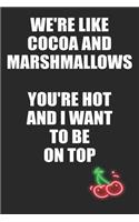 We're Like Cocoa and Marshmallows You're Hot and I Want to Be On Top