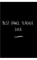 Best Dance Teacher. Ever: Funny Office Notebook/Journal For Women/Men/Coworkers/Boss/Business Woman/Funny office work desk humor/ Stress Relief Anger Management Journal(6x9 i