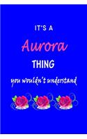 It's A Aurora Thing You Wouldn't Understand: Aurora First Name Personalized Journal 6x9 Notebook, Wide Ruled (Lined) blank pages Funny Cover for Girls and Women with Pink Name, Roses, on Blue
