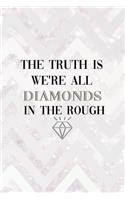 The Truth Is We're All Diamonds In The Rough