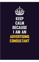 Keep Calm Because I Am An Advertising Consultant