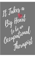 It Takes a Big Heart to be an Occupational Therapist: Occupational Therapy Journal For Gift - Gray Notebook For Men Women - Ruled Writing Diary - 6x9 100 pages