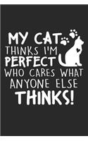 My Cat Thinks I'm Perfect Who cares what anyone else thinks!: Niedliches Kätzchen Katze Besitzer Angebot Notizbuch liniert 120 Seiten für Notizen Zeichnungen Formeln Organizer Tagebuch
