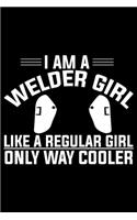 I Am A Welder Girl Like A Regular Girl Only Way Cooler: Cool Welder Life Journal Notebook - Welder Gifts - Welding Lover Notebook Journal - Welder Engineer Journal Book - Funny Welders Diary - Gifts for W