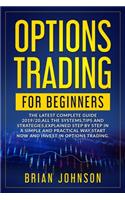 Options Trading for Beginners: The Latest Complete Guide 2019/20, All the Systems, Tips, and Strategies, Explained Step by Step in a Simple and Practical Way, Start Now and Invest(1 Options Trading)