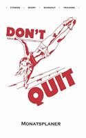 Calisthenics "Don't Quit" Monatsplaner: Monatsübersicht (Termine, Ziele, Notizen, Wochenplan) für Fitnessbegeisterte, welche den Street Workout Sport rund um Eigengewichtsübungen lieben