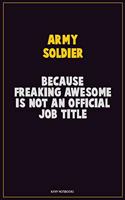 Army soldier, Because Freaking Awesome Is Not An Official Job Title: Career Motivational Quotes 6x9 120 Pages Blank Lined Notebook Journal