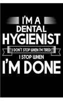 I'm A Dental Hygienist I Don't Stop When I'm Tired I Stop When I'm Done: Funny Dental Hygienist Lined Journal Gifts. This Dental Hygienist Lined Journal notebook gift for dental hygienist tools lover friends interested in