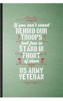 If You Can't Stand Behind Our Troops Feel Free to Stand in Front of Them US Army Veteran: Lined Notebook Patriotic Military Army. Journal For Freedom Veterans Day. Student Teacher School Writing