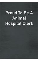Proud To Be A Animal Hospital Clerk: Lined Notebook For Men, Women And Co Workers
