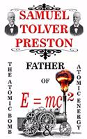 Samuel Tolver Preston Father of E = Mc2, the Atomic Bomb and Atomic Energy