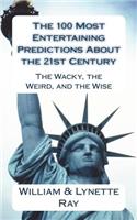 100 Most Entertaining Predictions About the 21st Century: The Wacky, the Weird, and the Wise