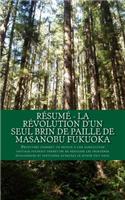 Résumé - La révolution d'un seul brin de paille de Masanobu Fukuoka: Découvrez comment un retour à une agriculture sauvage pourrait permettre de résoudre les problèmes écologiques et sanitaires auxquels le monde fait 