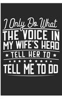 I Only Do What the Voice in My Wife's Head Tell Her to Tell Me to Do: Funny Husband and Wife Blank Lined Note Book