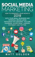 Social Media Marketing: How to Dominate Your Niche in 2019 with Your Small Business and Personal Brand Using Instagram Influencers, YouTube, Facebook Advertising, LinkedIn,