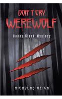 Don't Cry Werewolf: Bobby Clark Mystery