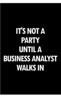 It's Not a Party Until a Business Analyst Walks in: Blank Lined Novelty Office Humor Themed Notebook to Write In: With a Versatile Wide Rule Interior