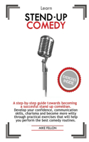 Learn Stand-Up Comedy: A step-by-step guide towards becoming a succesful stand up comedian. Develop your confidence, communication skills, charisma and become more witty t