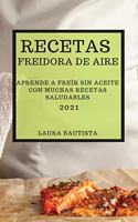 Recetas Freidora de Aire 2021 (Air Fryer Recipes Spanish Edition): Aprende a Freír Sin Aceite Con Muchas Recetas Saludables