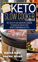 Keto Slow Cooker Cookbook: The Ultimate Healthy Low-Carb Recipe Guide to Succeed on Your Keto Diet Without Compromising on Taste