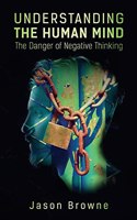 Understanding the Human Mind The Danger of Negative Thinking