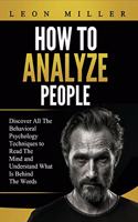 How to Analyze People: Discover All The Behavioral Psychology Techniques to Read The Mind and Understand What Is Behind The Words