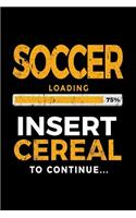 Soccer Loading 75% Insert Cereal To Continue: Soccer Notebook Journal