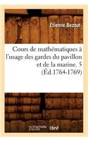 Cours de Mathématiques À l'Usage Des Gardes Du Pavillon Et de la Marine. 5 (Éd.1764-1769)