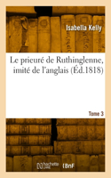 prieuré de Ruthinglenne, imité de l'anglais. Tome 3