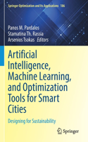 Artificial Intelligence, Machine Learning, and Optimization Tools for Smart Cities: Designing for Sustainability