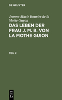 Jeanne Marie Bouvier de la Motte Guyon: Das Leben Der Frau J. M. B. Von La Mothe Guion. Teil 2