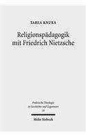 Religionspadagogik mit Friedrich Nietzsche: Eine Auseinandersetzung Mit Nietzsches Religions- Und Bildungskritik