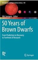 50 Years of Brown Dwarfs: From Prediction to Discovery to Forefront of Research(401 Astrophysics and Space Science Library)