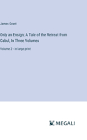 Only an Ensign; A Tale of the Retreat from Cabul, In Three Volumes: Volume 2 - in large print