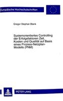 Systemorientiertes Controlling der Erfolgsfaktoren Zeit, Kosten und Qualitaet auf Basis eines Prozess-Netzplan-Modells (PNM)