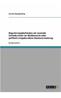 Regulierungsbehörden als neutrale Schiedsrichter im Wettbewerb oder politisch eingebundene Staatsverwaltung