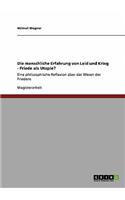 menschliche Erfahrung von Leid und Krieg - Friede als Utopie?: Eine philosophische Reflexion über das Wesen des Friedens